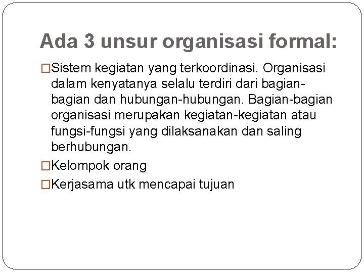 Ada 3 unsur organisasi formal: �Sistem kegiatan yang terkoordinasi. Organisasi dalam kenyatanya selalu terdiri