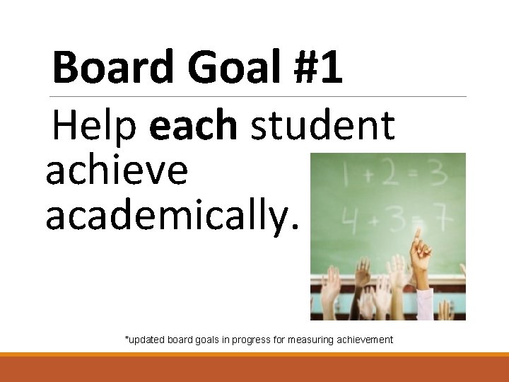 Board Goal #1 Help each student achieve academically. *updated board goals in progress for
