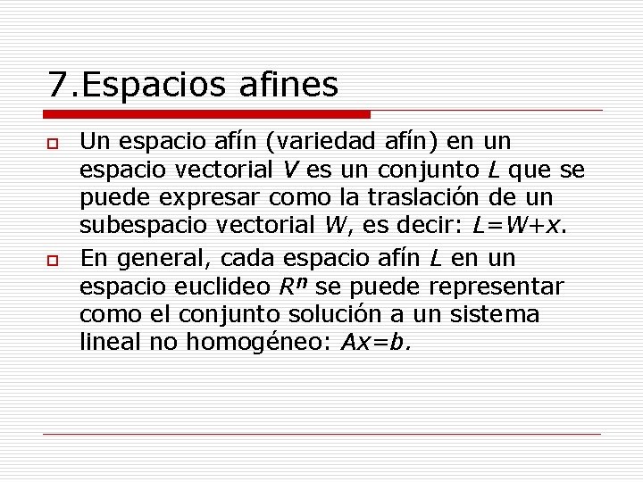 7. Espacios afines o o Un espacio afín (variedad afín) en un espacio vectorial