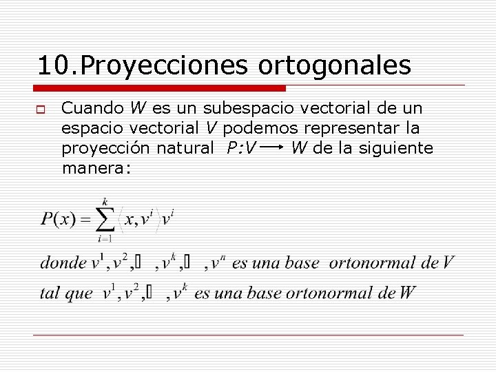 10. Proyecciones ortogonales o Cuando W es un subespacio vectorial de un espacio vectorial