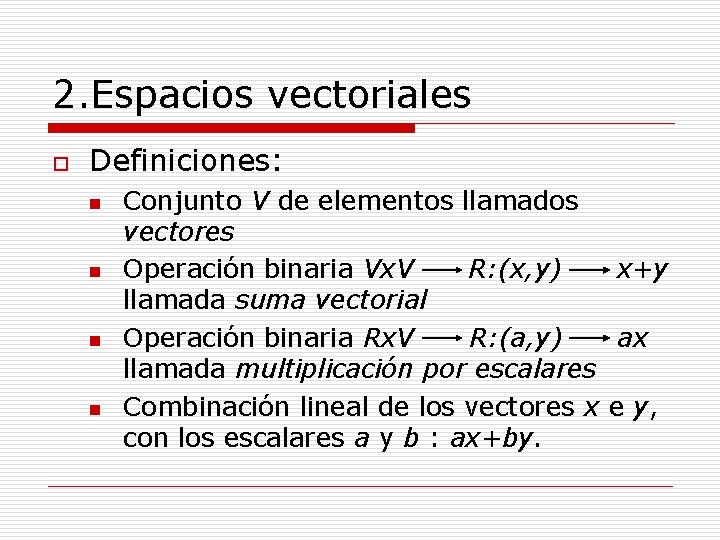 2. Espacios vectoriales o Definiciones: n n Conjunto V de elementos llamados vectores Operación