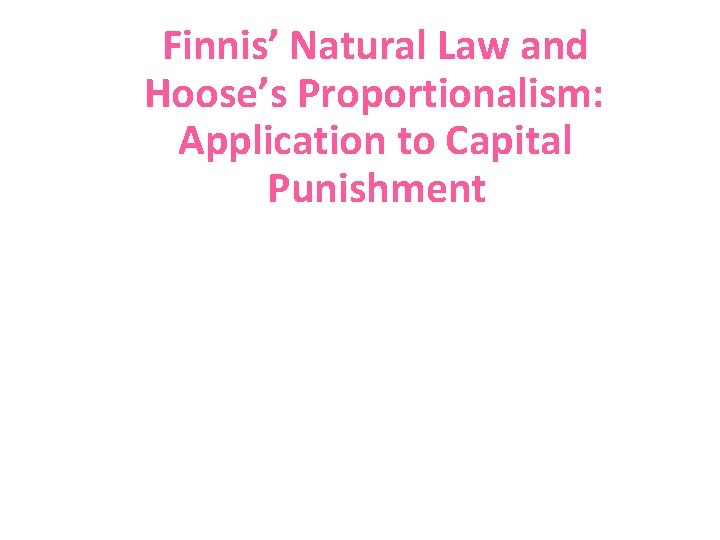 Finnis’ Natural Law and Hoose’s Proportionalism: Application to Capital Punishment 