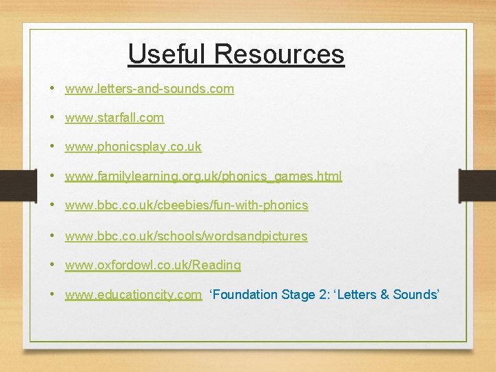 Useful Resources • www. letters-and-sounds. com • www. starfall. com • www. phonicsplay. co.