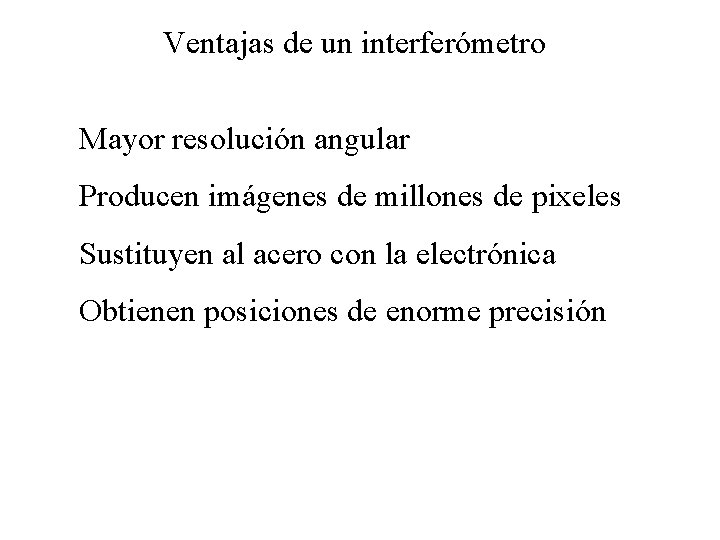 Ventajas de un interferómetro Mayor resolución angular Producen imágenes de millones de pixeles Sustituyen