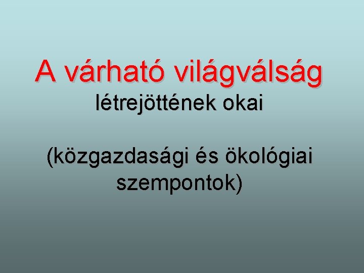 A várható világválság létrejöttének okai (közgazdasági és ökológiai szempontok) 