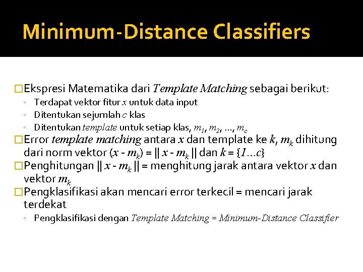 Minimum-Distance Classifiers �Ekspresi Matematika dari Template Matching sebagai berikut: ◦ Terdapat vektor fitur x