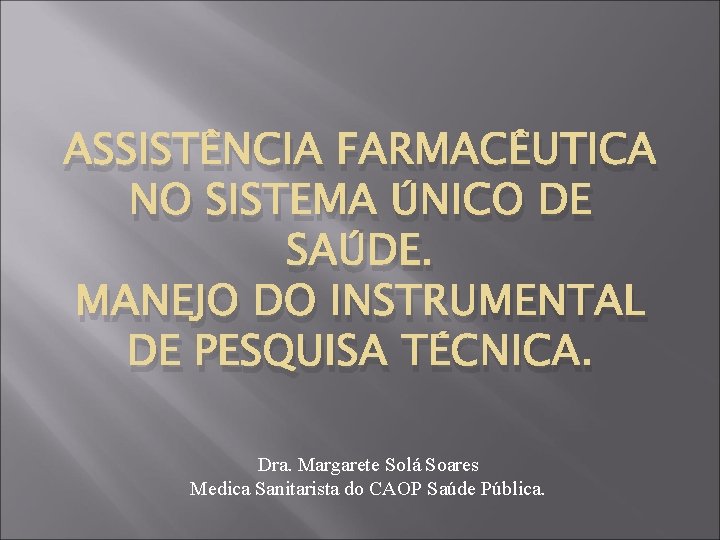 ASSISTÊNCIA FARMACÊUTICA NO SISTEMA ÚNICO DE SAÚDE. MANEJO DO INSTRUMENTAL DE PESQUISA TÉCNICA. Dra.