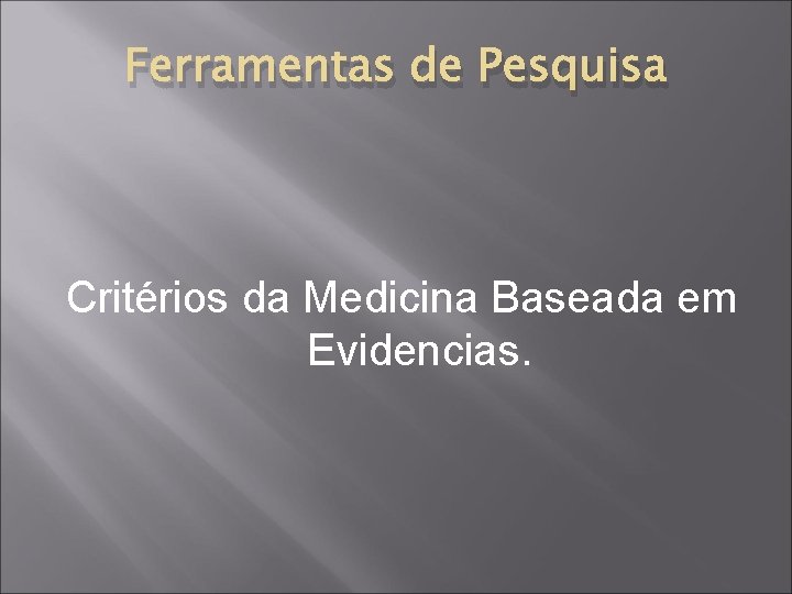 Ferramentas de Pesquisa Critérios da Medicina Baseada em Evidencias. 