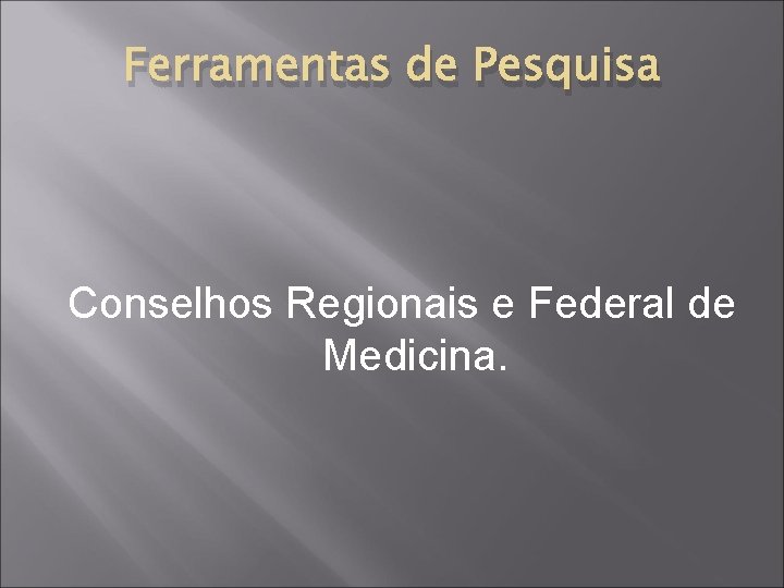 Ferramentas de Pesquisa Conselhos Regionais e Federal de Medicina. 