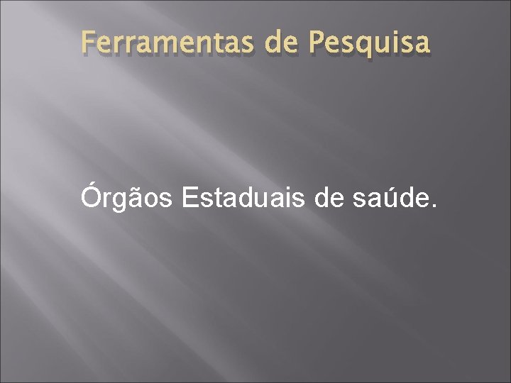 Ferramentas de Pesquisa Órgãos Estaduais de saúde. 