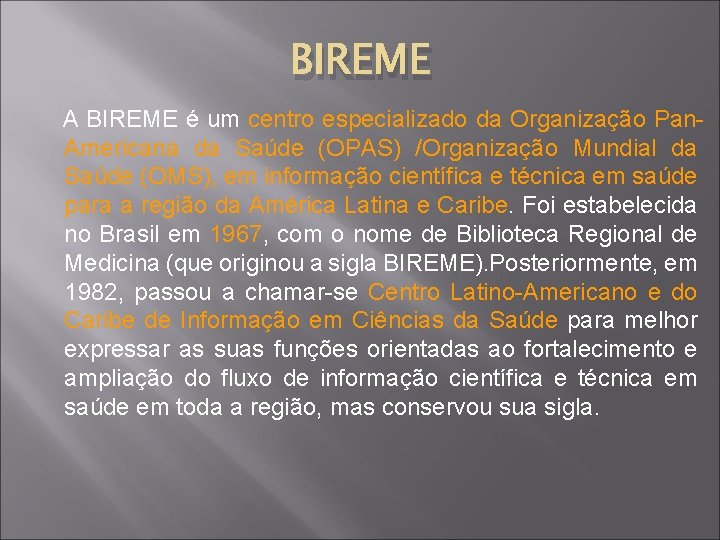 BIREME A BIREME é um centro especializado da Organização Pan. Americana da Saúde (OPAS)