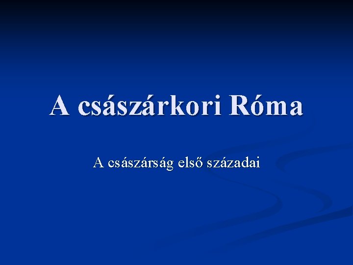 A császárkori Róma A császárság első századai 