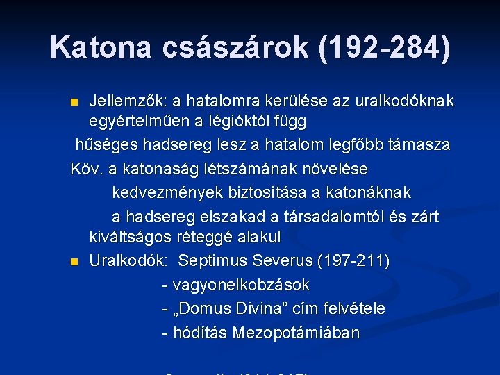 Katona császárok (192 -284) Jellemzők: a hatalomra kerülése az uralkodóknak egyértelműen a légióktól függ
