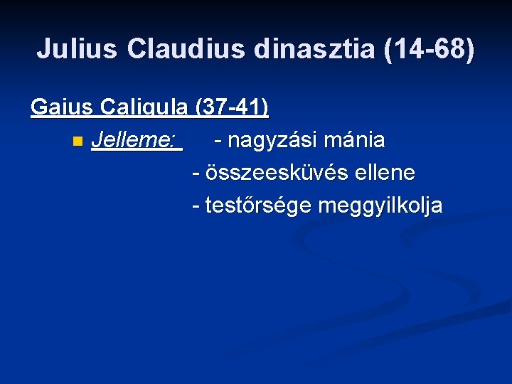 Julius Claudius dinasztia (14 -68) Gaius Caligula (37 -41) n Jelleme: - nagyzási mánia