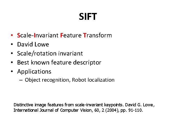 SIFT • • • Scale-Invariant Feature Transform David Lowe Scale/rotation invariant Best known feature