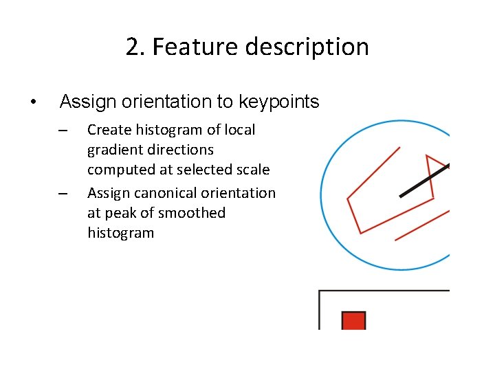 2. Feature description • Assign orientation to keypoints – – Create histogram of local