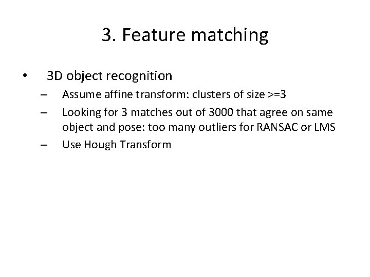 3. Feature matching • 3 D object recognition – – – Assume affine transform: