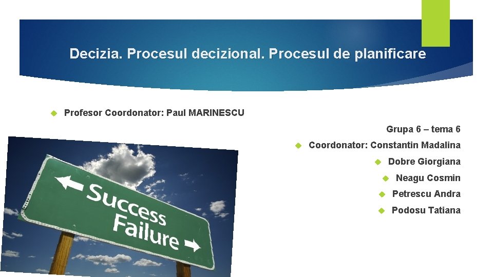 Decizia. Procesul decizional. Procesul de planificare Profesor Coordonator: Paul MARINESCU Grupa 6 – tema Decizia. Procesul decizional. Procesul de planificare Profesor Coordonator: Paul MARINESCU Grupa 6 – tema