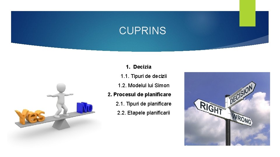 CUPRINS 1. Decizia 1. 1. Tipuri de decizii 1. 2. Modelul lui Simon 2. CUPRINS 1. Decizia 1. 1. Tipuri de decizii 1. 2. Modelul lui Simon 2.