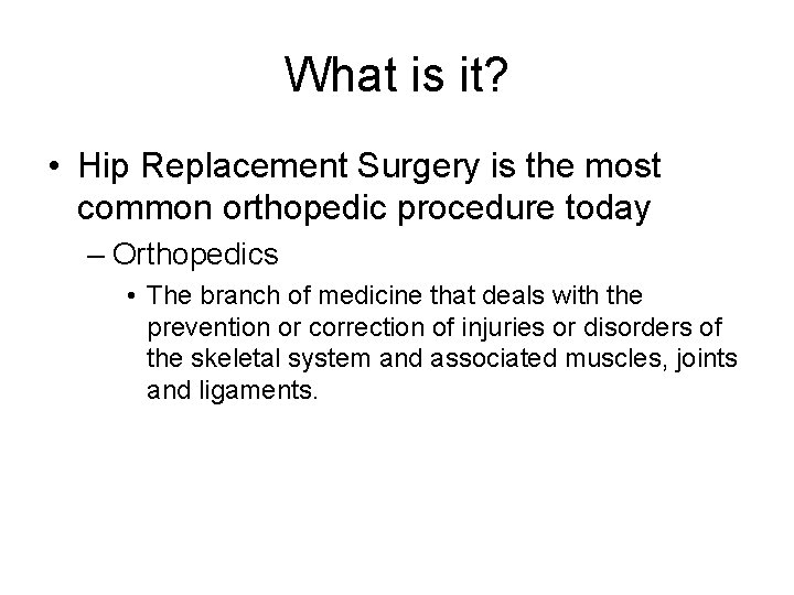 What is it? • Hip Replacement Surgery is the most common orthopedic procedure today