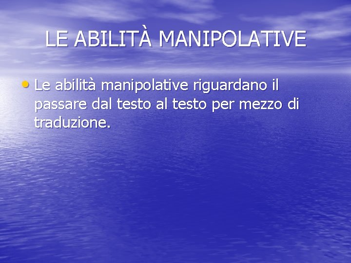 LE ABILITÀ MANIPOLATIVE • Le abilità manipolative riguardano il passare dal testo per mezzo