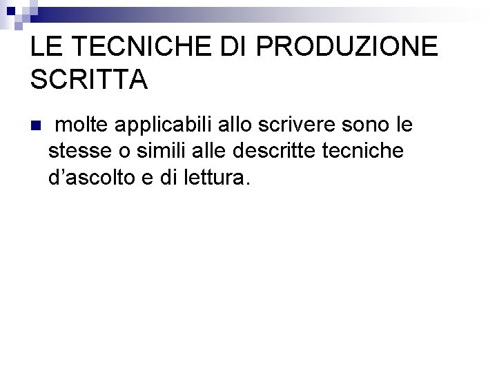 LE TECNICHE DI PRODUZIONE SCRITTA n molte applicabili allo scrivere sono le stesse o