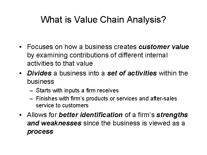 What is Value Chain Analysis? • Focuses on how a business creates customer value