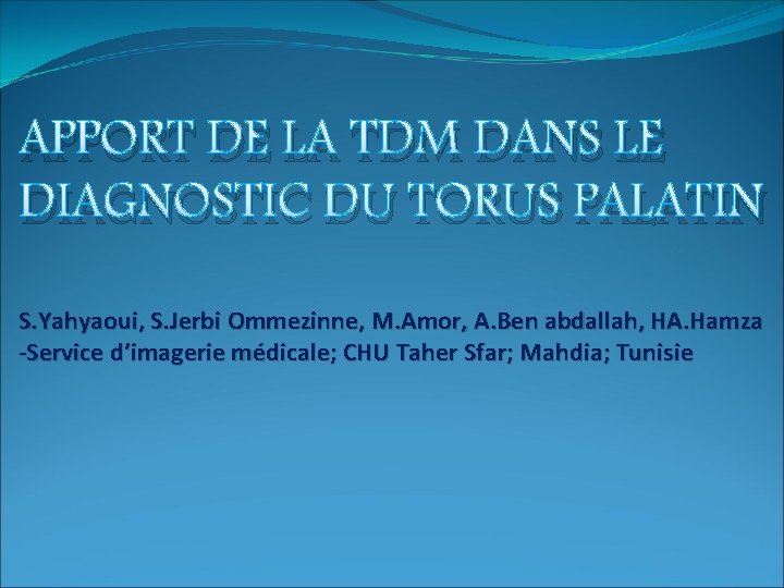 APPORT DE LA TDM DANS LE DIAGNOSTIC DU TORUS PALATIN S. Yahyaoui, S. Jerbi