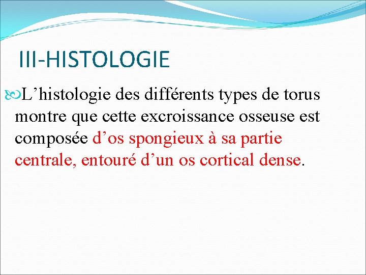 III-HISTOLOGIE L’histologie des différents types de torus montre que cette excroissance osseuse est composée