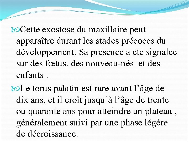  Cette exostose du maxillaire peut apparaître durant les stades précoces du développement. Sa