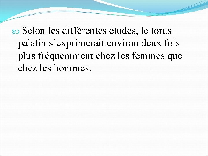  Selon les différentes études, le torus palatin s’exprimerait environ deux fois plus fréquemment