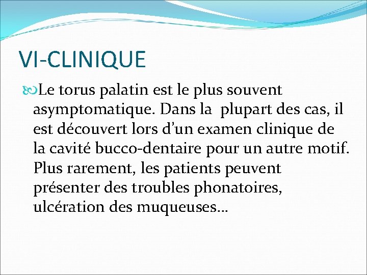 VI-CLINIQUE Le torus palatin est le plus souvent asymptomatique. Dans la plupart des cas,