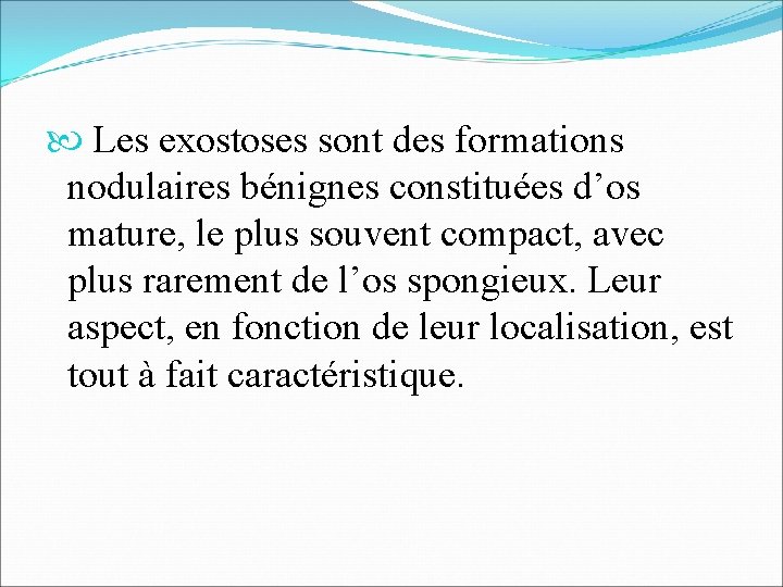  Les exostoses sont des formations nodulaires bénignes constituées d’os mature, le plus souvent