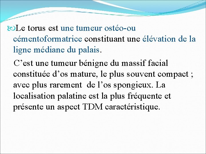  Le torus est une tumeur ostéo-ou cémentoformatrice constituant une élévation de la ligne