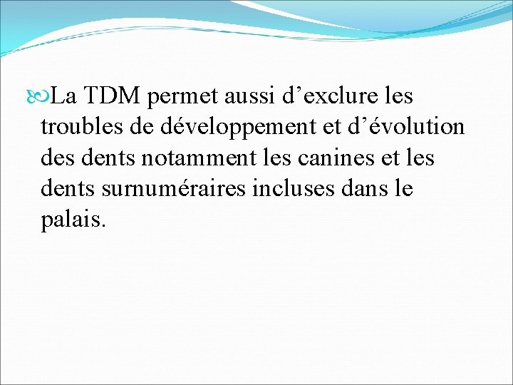  La TDM permet aussi d’exclure les troubles de développement et d’évolution des dents