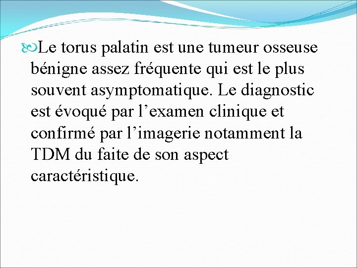  Le torus palatin est une tumeur osseuse bénigne assez fréquente qui est le