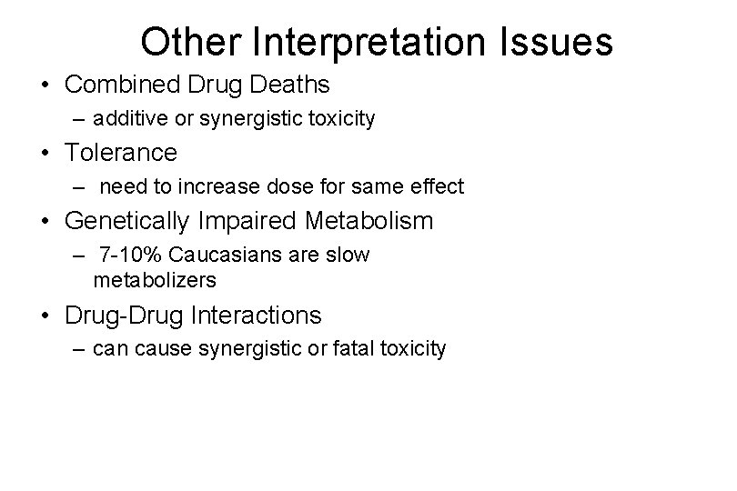 Other Interpretation Issues • Combined Drug Deaths – additive or synergistic toxicity • Tolerance