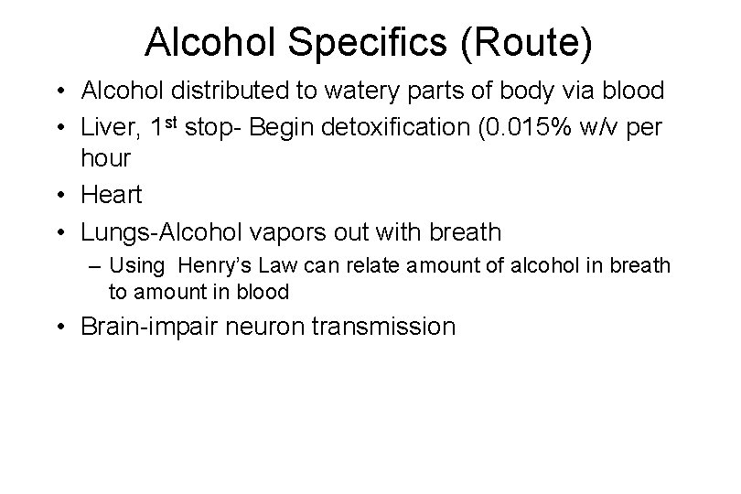 Alcohol Specifics (Route) • Alcohol distributed to watery parts of body via blood •