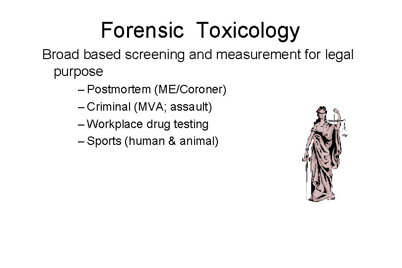 Forensic Toxicology Broad based screening and measurement for legal purpose – Postmortem (ME/Coroner) –