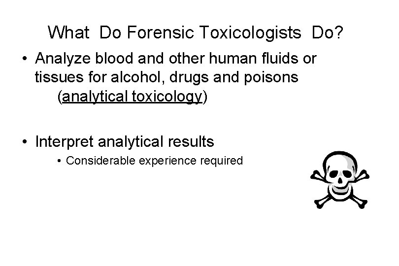 What Do Forensic Toxicologists Do? • Analyze blood and other human fluids or tissues