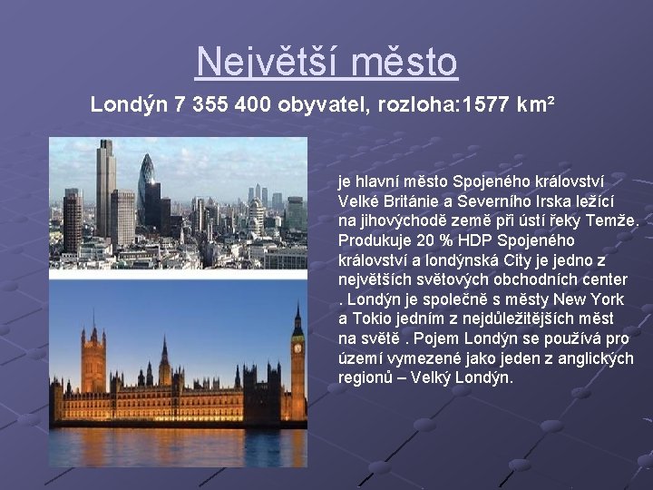 Největší město Londýn 7 355 400 obyvatel, rozloha: 1577 km² je hlavní město Spojeného