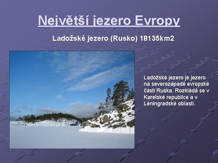 Největší jezero Evropy Ladožské jezero (Rusko) 18135 km 2 Ladožské jezero je jezero na