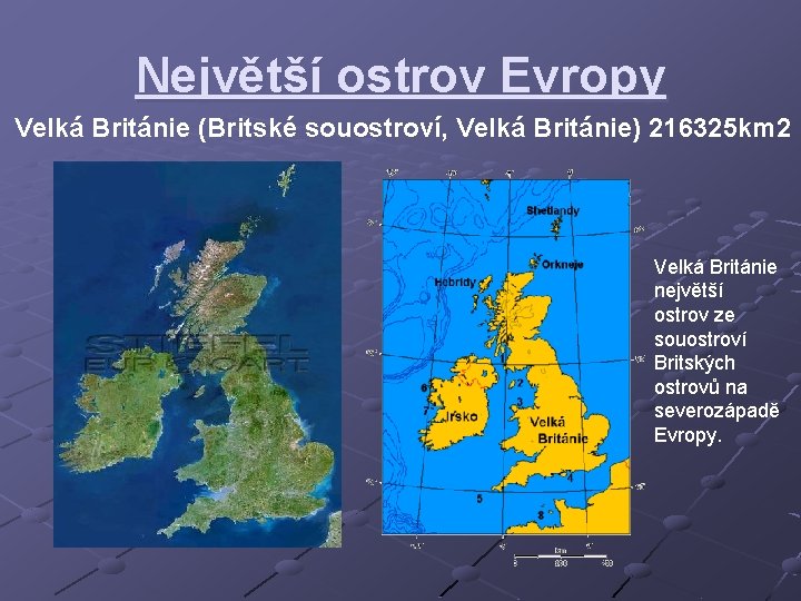 Největší ostrov Evropy Velká Británie (Britské souostroví, Velká Británie) 216325 km 2 Velká Británie