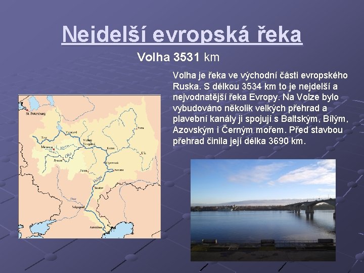 Nejdelší evropská řeka Volha 3531 km Volha je řeka ve východní části evropského Ruska.