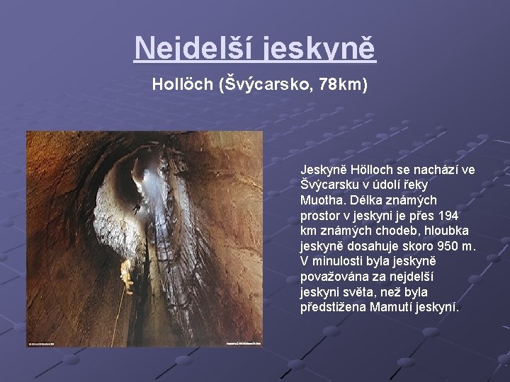 Nejdelší jeskyně Hollöch (Švýcarsko, 78 km) Jeskyně Hölloch se nachází ve Švýcarsku v údolí