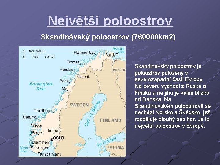 Největší poloostrov Skandinávský poloostrov (760000 km 2) Skandinávský poloostrov je poloostrov položený v severozápadní