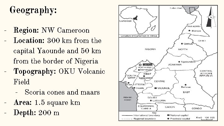 Geography: - Region: NW Cameroon - Location: 300 km from the capital Yaounde and