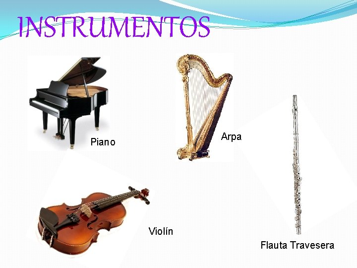 INSTRUMENTOS Arpa Piano Violín Flauta Travesera 