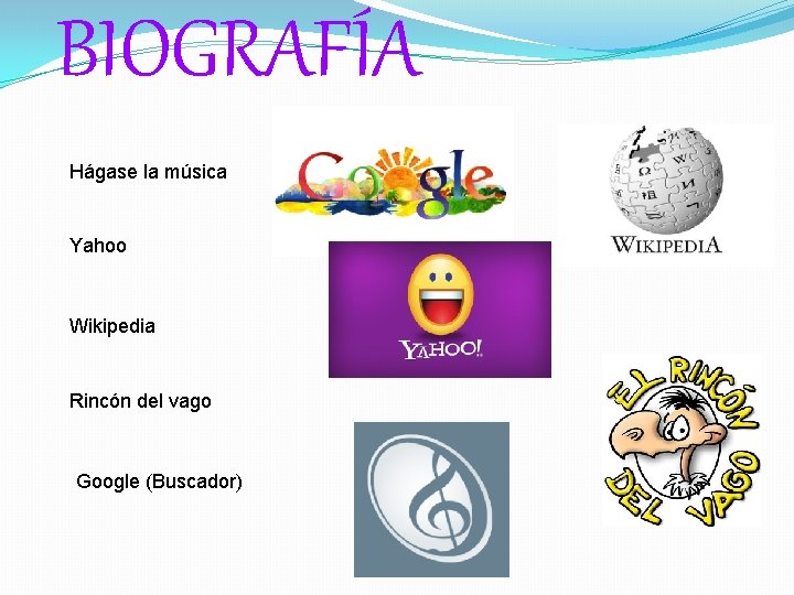 BIOGRAFÍA Hágase la música Yahoo Wikipedia Rincón del vago Google (Buscador) 