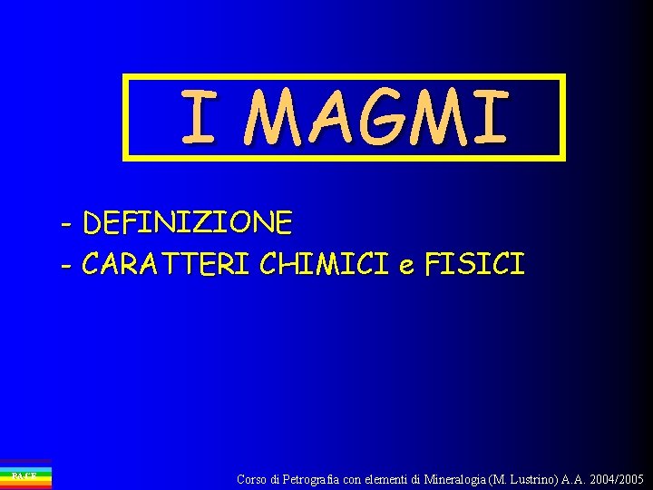 I MAGMI - DEFINIZIONE - CARATTERI CHIMICI e FISICI PACE Corso di Petrografia con